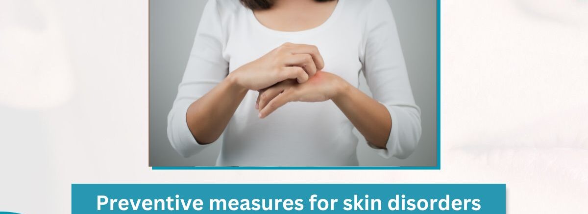 Preventive Measures for Skin Disorders by Skin Specialist in Ludhiana